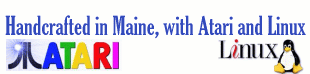 Handcrafted in Maine, with Atari and Linux.
