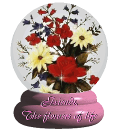 Friends, the Flowers of Life
