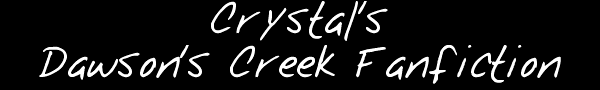 Crystal's Dawson's Creek Fanfiction