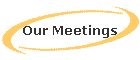 Our Meetings