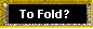 To Fold?