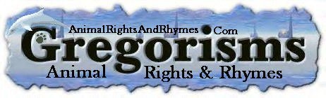 Gregorisms Animal Rights And Rhymes