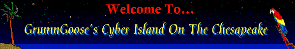 Welcome to GrumnGoose's Cyber Island 
on the Chesapeake