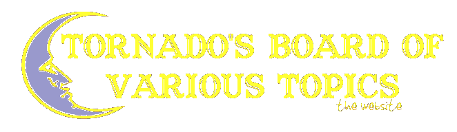 Tornado's Board of Various Topics - the website