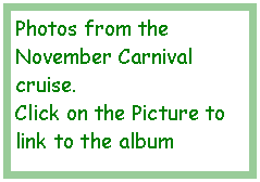 Text Box: Photos from the November Carnival cruise.Click on the Picture to link to the album