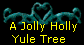  A Jolly Holly
Yule Tree 