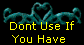  Dont Use If 
You Have 