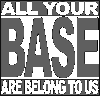 All your base are belong to us!!!