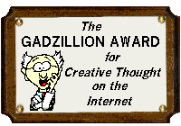 This site has been awarded the - Gadzillion Award For Creative Thought on the Internet