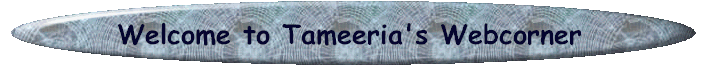 Welcome to Tameeria's Webcorner