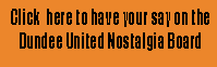 CLICK HERE FOR THE DUNDEE UNITED MOSTALGIA BOARD