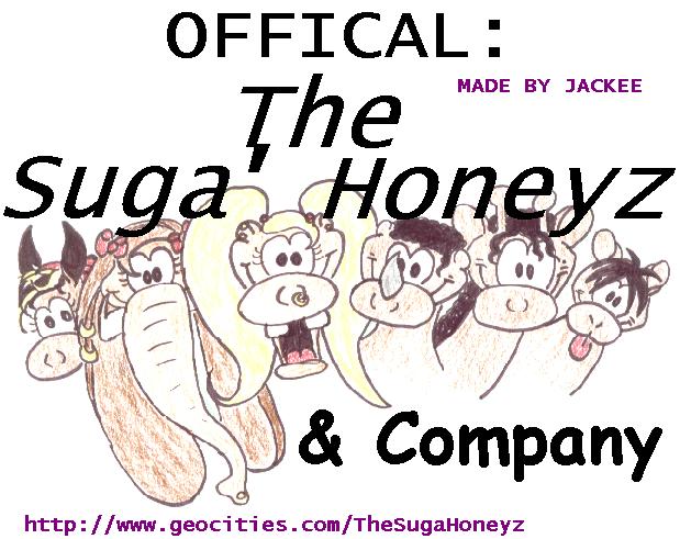 PLEASE READ THIS WHILE LOGO IS DOWNLOADING. THE SUGA' HONEYZ ARE CHARACTERS MADE UP BY ME AND MY FRIENDS LUNIZ & K-TEE. THEY ARE DRAWNED BY ME - NO ONE ELSE. DON'T USE THE SAME TECHNIQUES OR ANYTHING. I HAVE  ON THESE CARTOON CHARACTERS. ALTHOUGH, UNTIL I FINISH MY OWN STORIES, I'VE MADE COVERS OF FOX TROT, DONALD DUCK AND A FEW MORE. THAT'S BECAUSE LACK OF IDEAS. BUT THE CHARACTERS - NOT ONLY K-TEE THE HIPPO, LUNIZ THE ELEPHANT AND JACKEE THE DONKEY, BUT ALSO ALL THE OTHERS FEATURED ON THIS PAGE - ARE MADE UP BY ME.