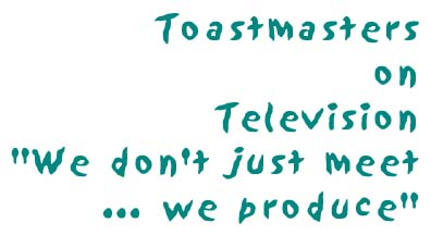 Toastmasters on Television - We don't just meet, we produce