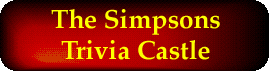 The Simpsons Trivia Castle-Online Since May 7, 1997
