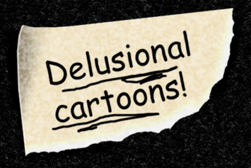 Delusional cartoons!