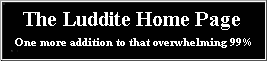 The Luddite Home Page
