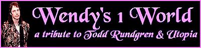 Please click here to visit Wendy's 1 World: a tribute to Todd Rundgren & Utopia...
