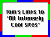 What Tom feels are the most INTENSE sites on the WEB